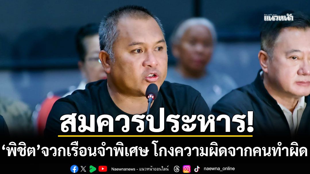 เดือดจัด! 'พิชิต' จวก เรือนจำพิเศษ โกงความผิดจากคนทำผิด พวกนี้สมควรประหาร ให้สิ้นความชั่ว