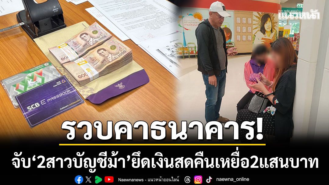 รวบคาธนาคาร! ตร.เพชรบูรณ์จับ ‘2 สาวบัญชีม้า’ ยึดเงินสดคืนเหยื่อ 2 แสนบาท