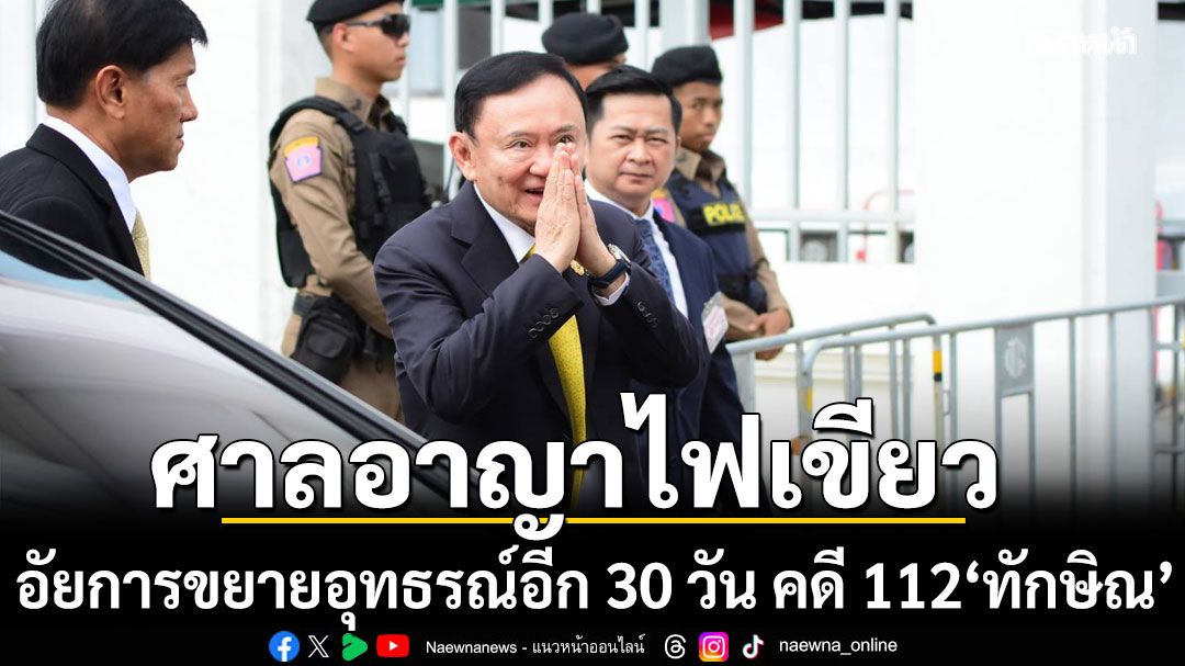 ศาลอาญาไฟเขียว อัยการขยายอุทธรณ์อีก 30 วัน คดี 112 'ทักษิณ'