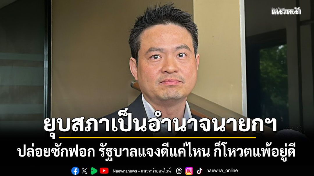 ภราดร ย้ำ ยุบสภาเป็นอำนาจนายกฯ บอก ปล่อยซักฟอก รัฐบาลแจงดีแค่ไหน ก็โหวตแพ้อยู่ดี