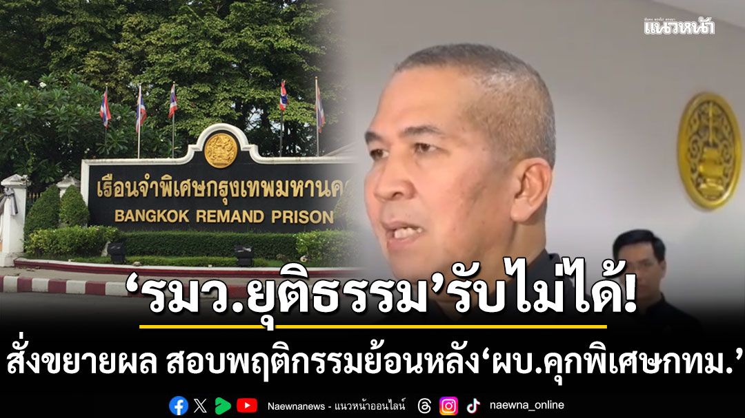'รมว.ยุติธรรม'รับไม่ได้! สั่งขยายผล สอบพฤติกรรมย้อนหลัง'ผบ.คุกพิเศษกทม.'