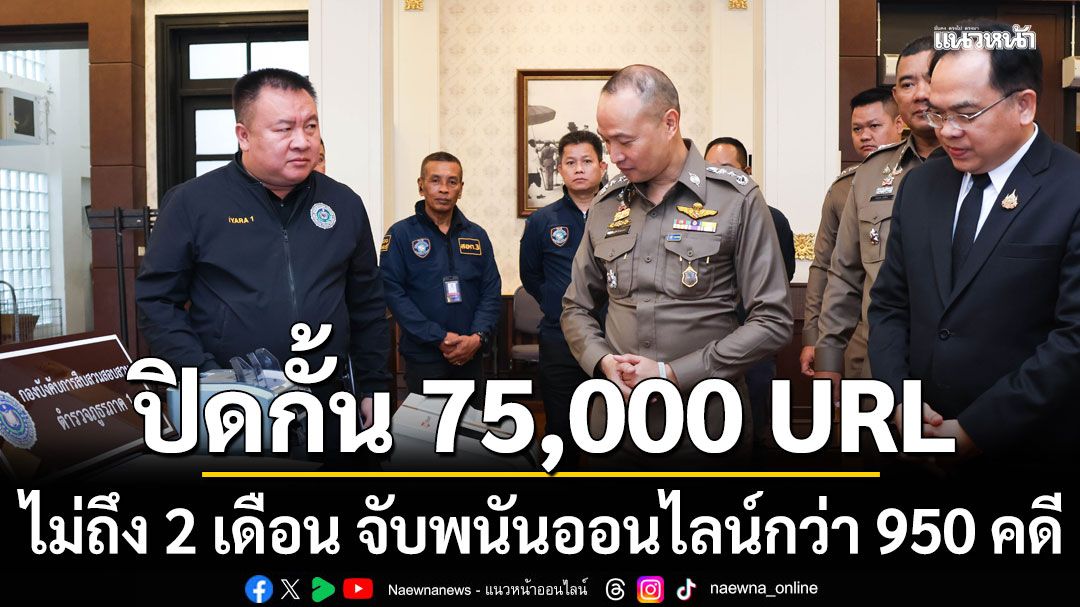 สตช.รุกหนัก! ไม่ถึง 2 เดือน จับพนันออนไลน์กว่า 950 คดี ปิดกั้นกว่า 75,000 URL ที่ผิดกฎหมาย