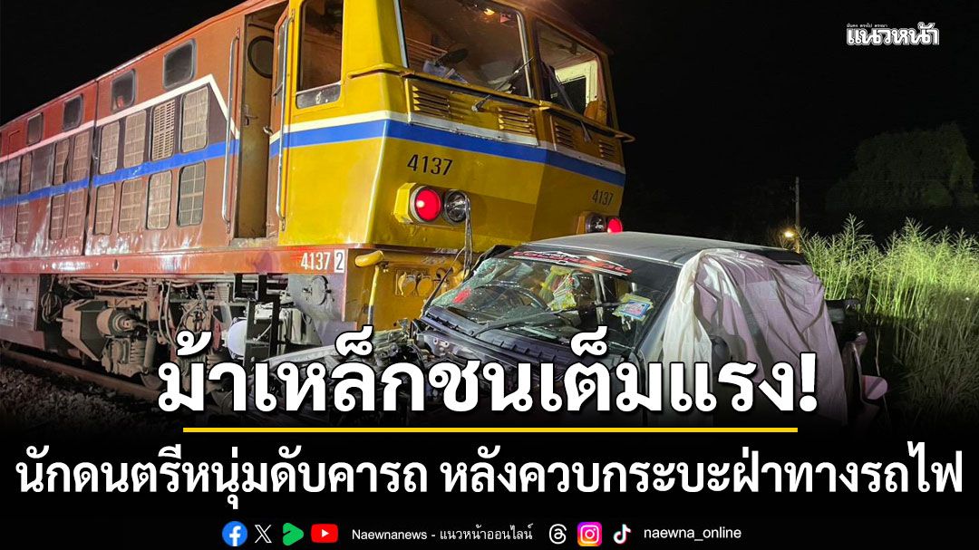 สลด! ม้าเหล็กชนเต็มแรง นักดนตรีหนุ่มดับคารถ หลังควบกระบะฝ่าทางรถไฟ