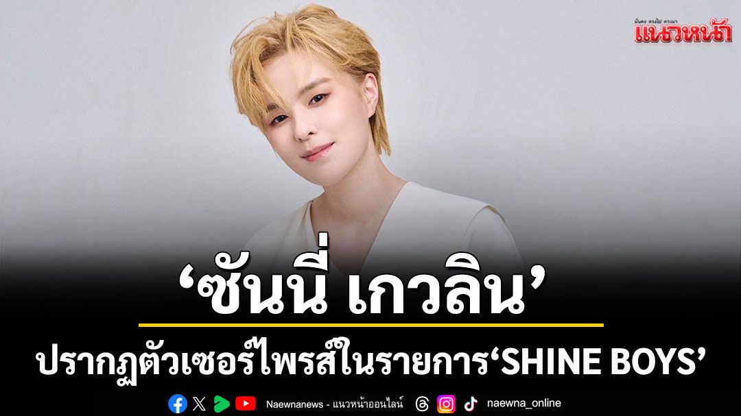 'ซันนี่ เกวลิน (SUNNEE)'ปรากฏตัวเซอร์ไพรส์ในรายการ'SHINE BOYS'ร่วมโชว์พิเศษกับเหล่าเด็กฝึก