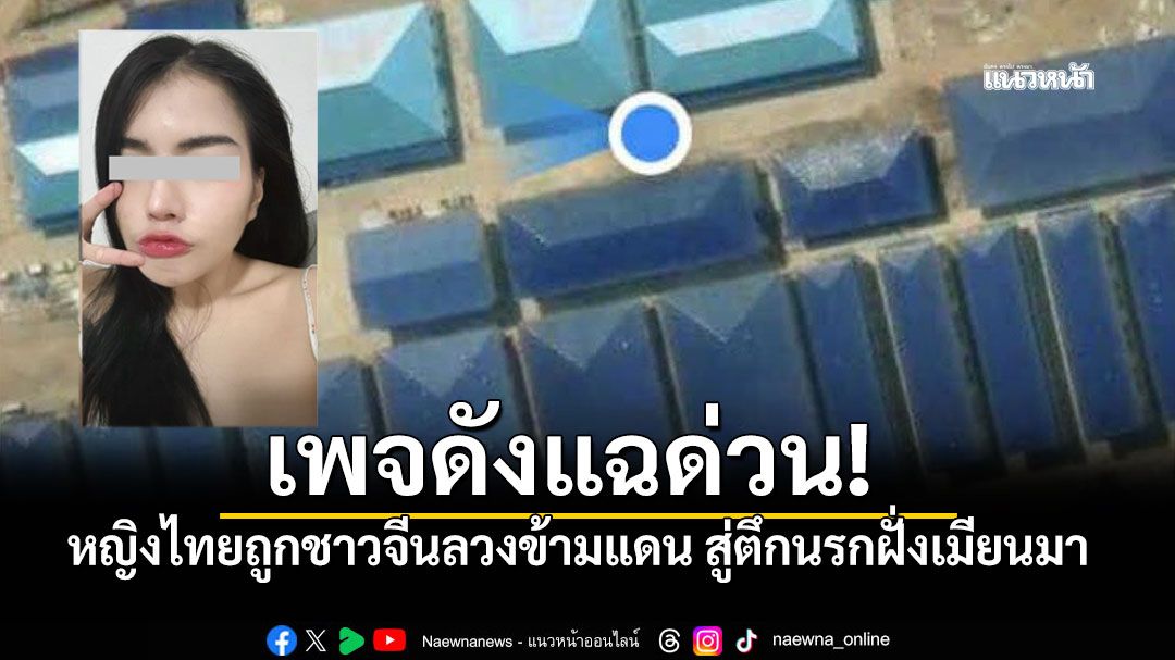 แฉด่วน! หญิงไทยถูกชาวจีนลวงข้ามแดน สู่ตึกนรกแก๊ง Scammer ไร้ทางกลับ