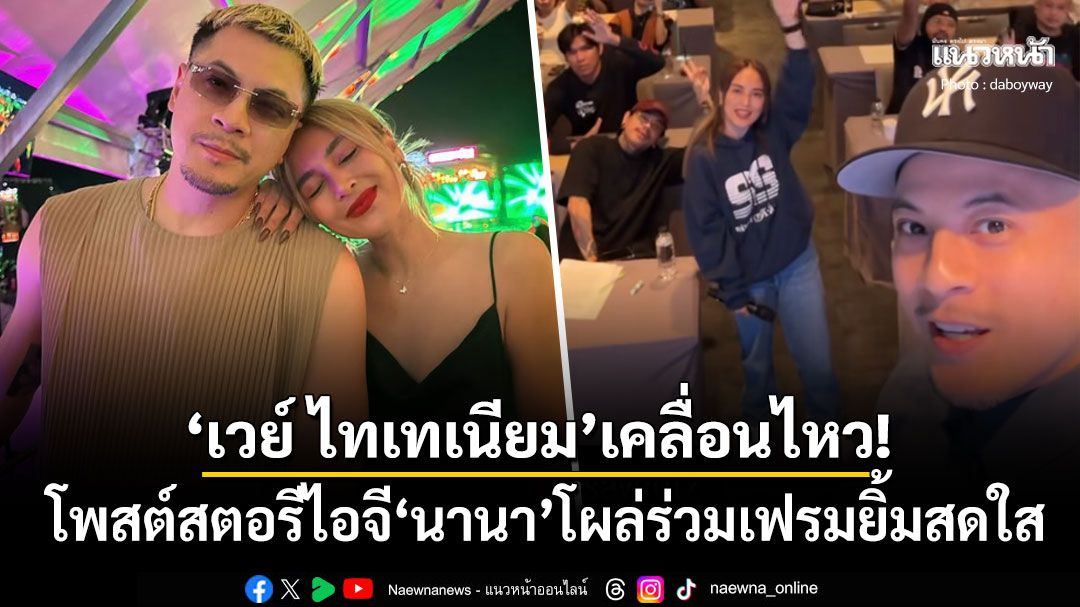 ส่องความเคลื่อนไหว'เวย์ ไทเทเนียม' โพสต์สตอรี'นานา'โผล่ร่วมเฟรมยิ้มสดใส