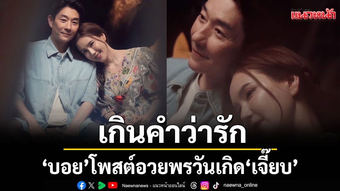 เกินคำว่ารัก! ‘บอย อนุวัฒน์’ โพสต์อวยพรวันเกิด ‘เจี๊ยบ พิจิตตรา’ภรรยาอย่างอบอุ่น
