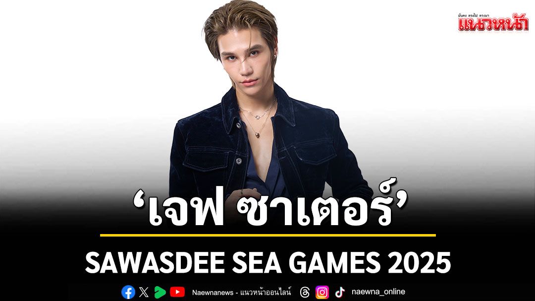 บทบาทใหม่ ‘เจฟ ซาเตอร์’ พรีเซนเตอร์แคมเปญ SAWASDEE SEA GAMES 2025