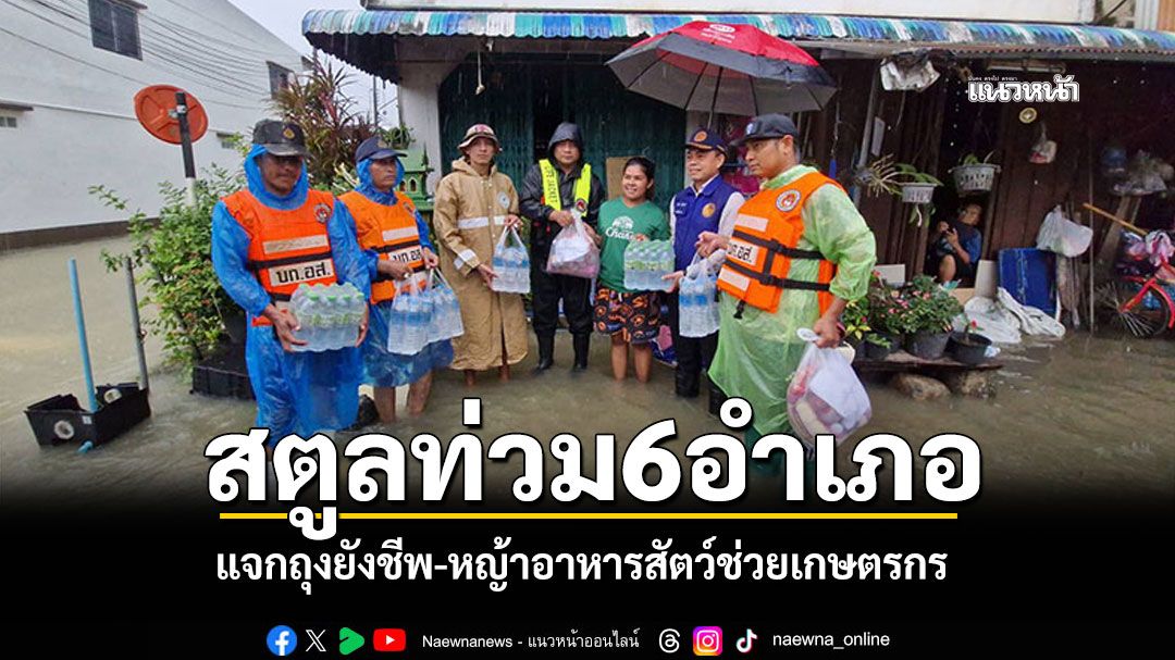 น้ำท่วมสตูลยังวิกฤต! หลายพื้นที่จมใต้น้ำ หน่วยงานเร่งกระจายถุงยังชีพ