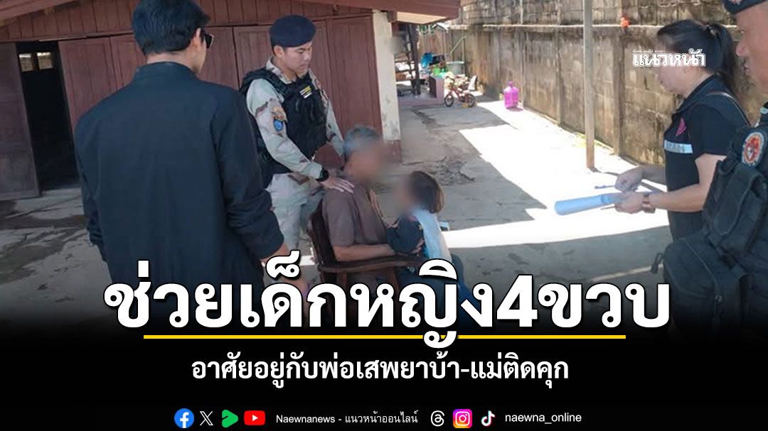 เชียงรายรุดช่วย'เด็กหญิง4ขวบ' อาศัยอยู่กับพ่อเสพยาบ้า-แม่ติดคุก