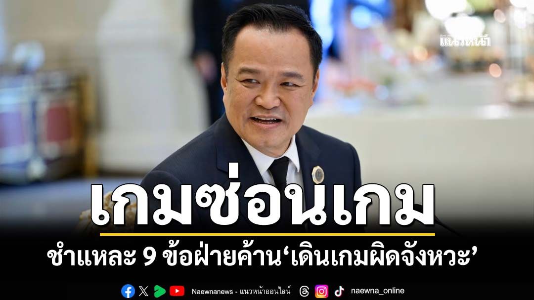 ชำแหละ 9 สถานการณ์ที่ฝ่ายค้าน‘เดินเกมผิดจังหวะ’ กับ 4 มิติ‘อนุทิน’ท้ายุบสภา 12 ธ.ค.