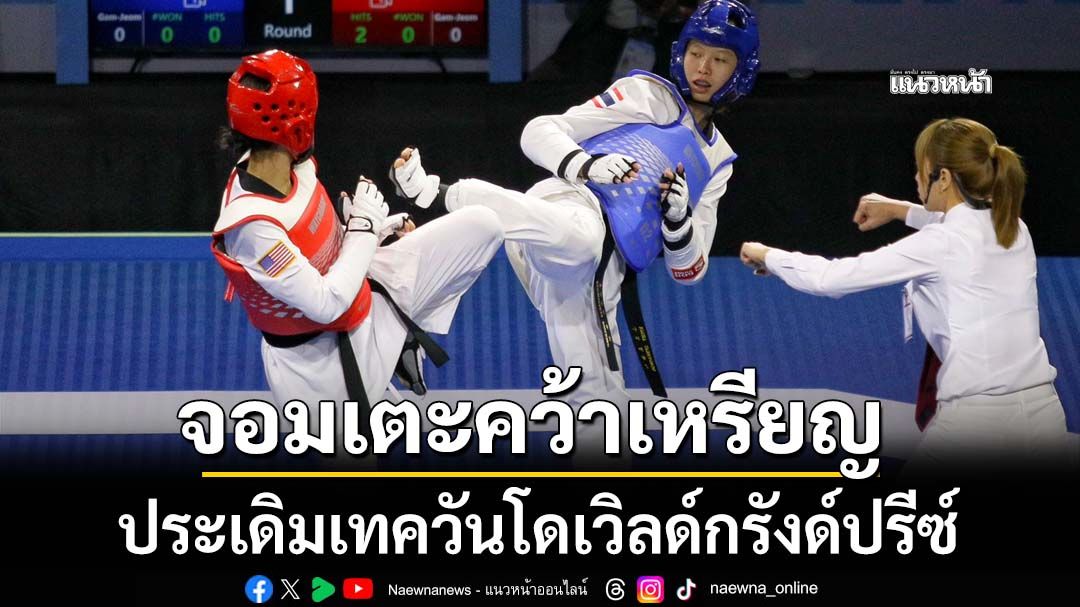 จอมเตะคว้าเหรียญ! ประเดิมเทควันโดเวิลด์กรังด์ปรีซ์