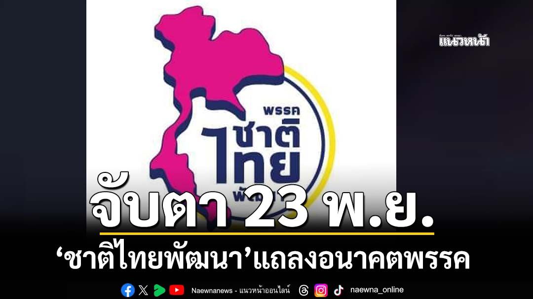 จับตา 23 พ.ย.‘ชาติไทยพัฒนา’แถลงอนาคตพรรค หลังสะพัดรวม‘ภูมิใจไทย’