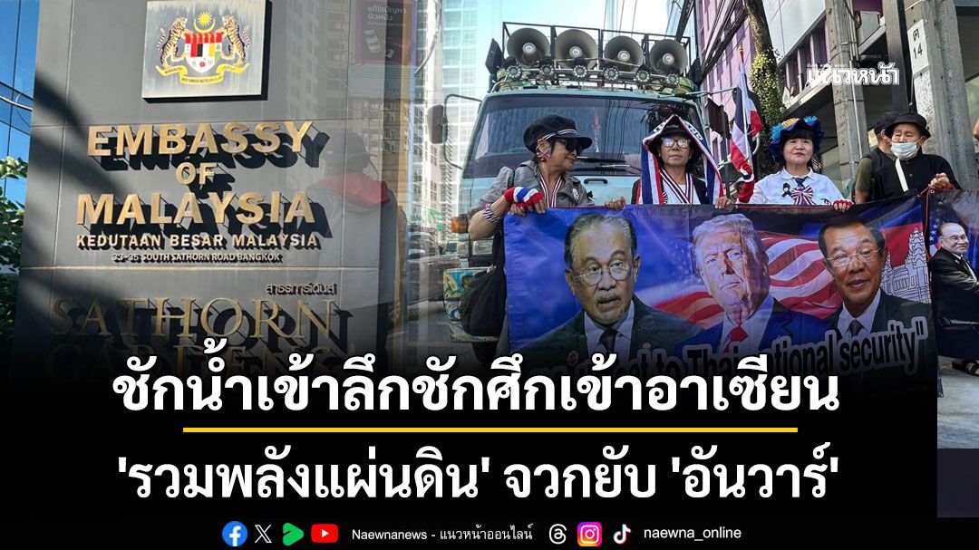 'รวมพลังแผ่นดิน'ชุมนุมหน้าสถานทูตมาเลเซีย จวกยับ 'อันวาร์' ชักน้ำเข้าลึกชักศึกเข้าอาเซียน และผลประโยชน์ส่วนตัว