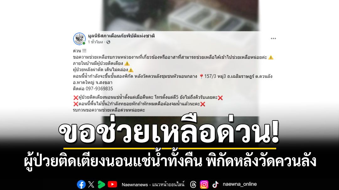 ขอช่วยเหลือด่วน! มีผู้ป่วยติดเตียง-ผู้ป่วยหลังผ่าตัด น้ำกำลังท่วมขึ้นชั้น 2 พิกัดหลังวัดควนลัง