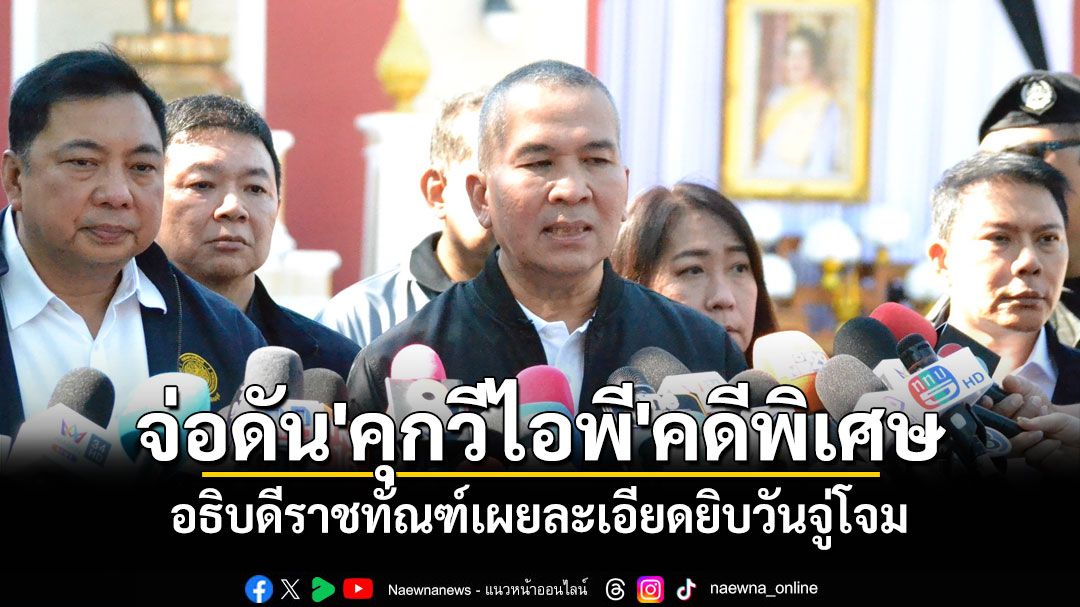 จ่อดัน'คุกวีไอพี'คดีพิเศษ อธิบดีราชทัณฑ์เผยละเอียดยิบวันจู่โจม