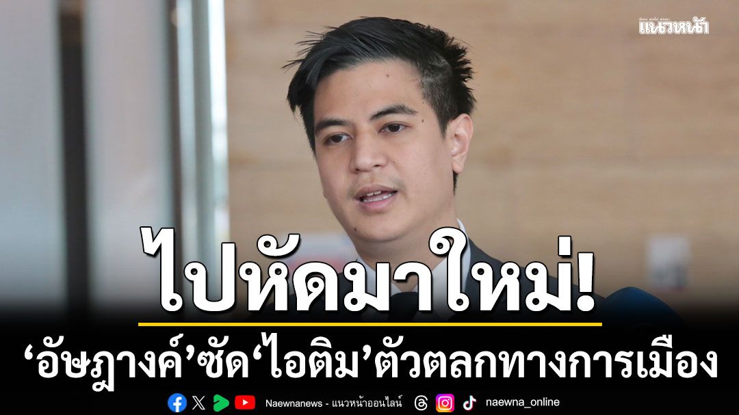 ไปหัดมาใหม่! 'อัษฎางค์' ซัด 'ไอติม' ตัวตลกทางการเมือง