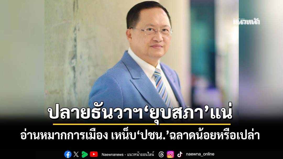 ‘อดีต สว.’อ่านหมากการเมือง เหน็บ‘ปชน.’ฉลาดน้อยหรือเปล่า ทุบเปรี้ยงปลายธันวาฯ‘ยุบสภา’แน่