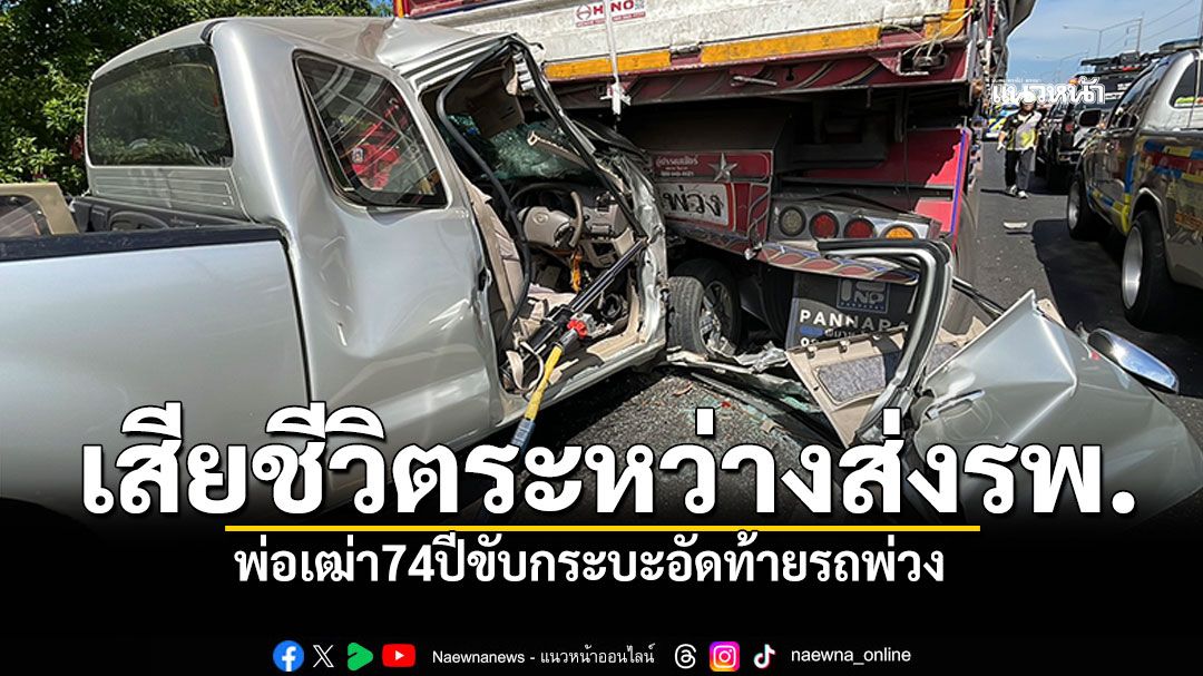 พ่อเฒ่า74ขับกระบะอัดท้ายรถพ่วง พังยับติดภายใน เสียชีวิตระหว่างส่งรพ.
