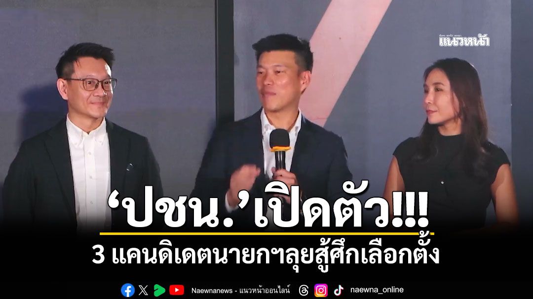 'ปชน.'เปิดตัว!!! 3 แคนดิเดตนายกฯลุยสู้ศึกเลือกตั้ง