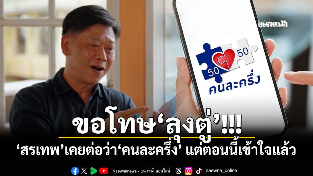 ขอโทษ'ลุงตู่'!!! 'สรเทพ'เคยต่อว่า'คนละครึ่ง' แต่ตอนนี้เข้าใจแล้ว
