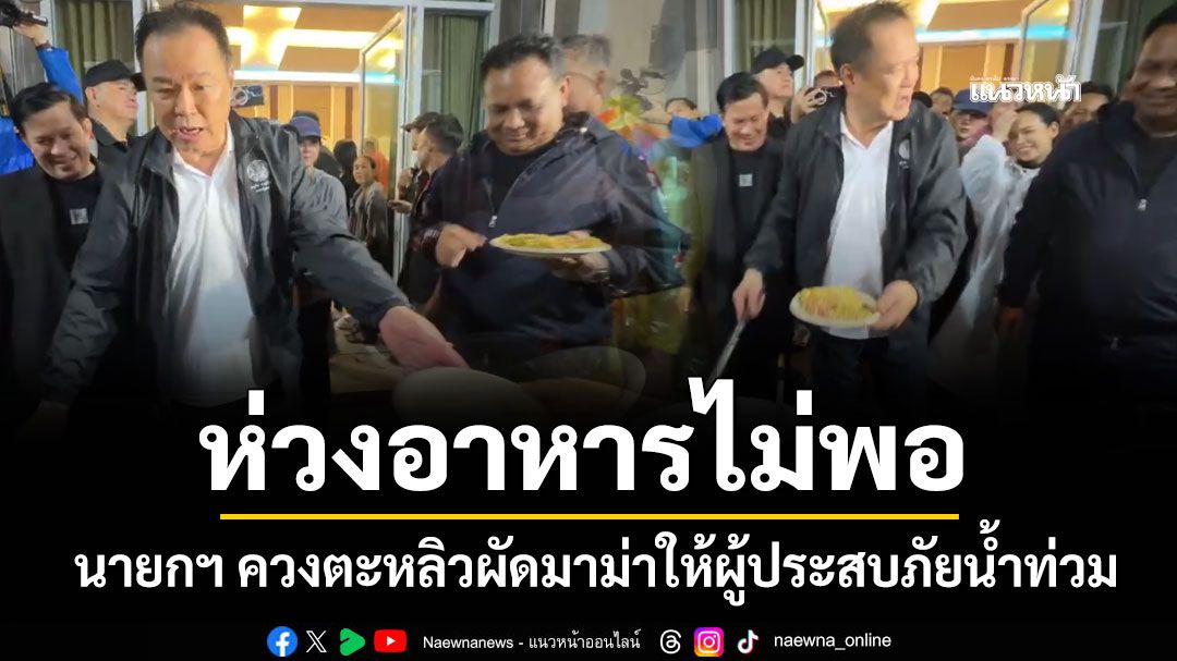 นายกฯ เยี่ยมประชาชนที่ศูนย์พักพิง ทำอาหารให้ผู้ประสบภัยน้ำท่วม (มีคลิป)