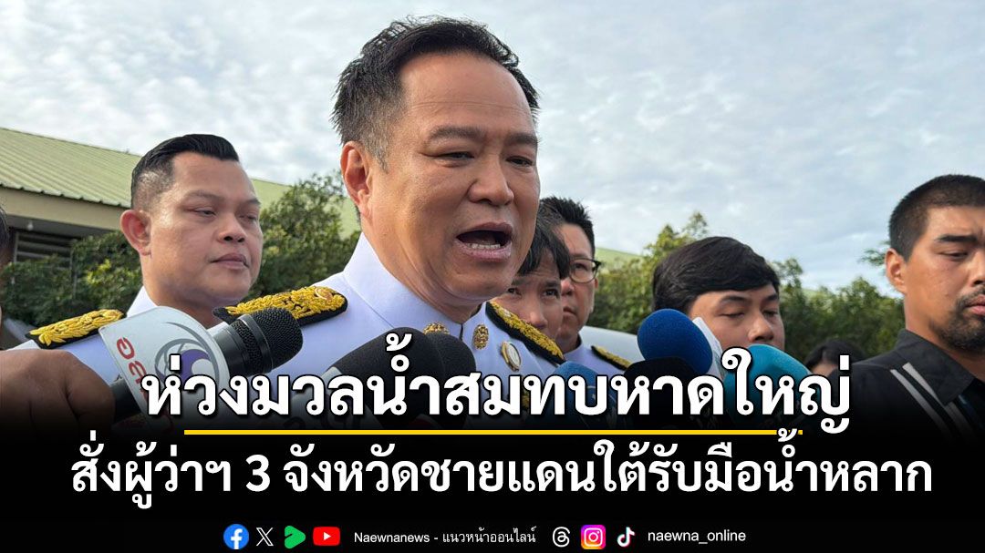 'นายกฯ'ห่วงมวลน้ำสะเดาสมทบหาดใหญ่ สั่งผู้ว่าฯ 3 จังหวัดชายแดนใต้รับมือน้ำหลาก