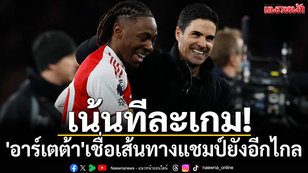 เน้นทีละเกม! 'อาร์เตต้า'เชื่อเส้นทางแชมป์ปืนยังอีกไกล