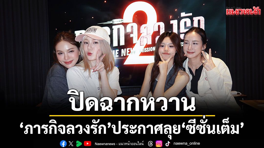 ปิดฉากหวาน มินิซีรีส์'ภารกิจลวงรัก' ประกาศลุย 'ซีซั่นเต็ม'