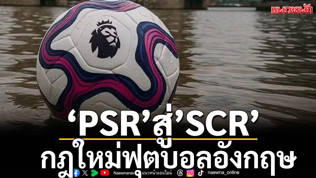 ‘PSR’สู่’SCR’ :กฎใหม่ฟุตบอลอังกฤษ