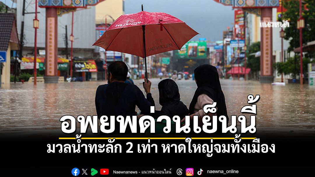 ด่วนที่สุด! ผู้ว่าฯสงขลาประกาศสั่งอพยพใหญ่ ชาวหาดใหญ่ก่อน4โมงเย็น มวลน้ำทะลัก2เท่า