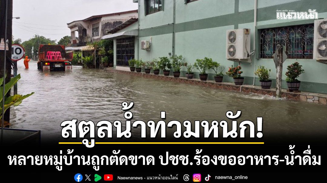 สตูลน้ำท่วมหนัก! หลายหมู่บ้านถูกตัดขาด ปชช.ร้องขออาหาร-น้ำดื่มด่วนที่สุด