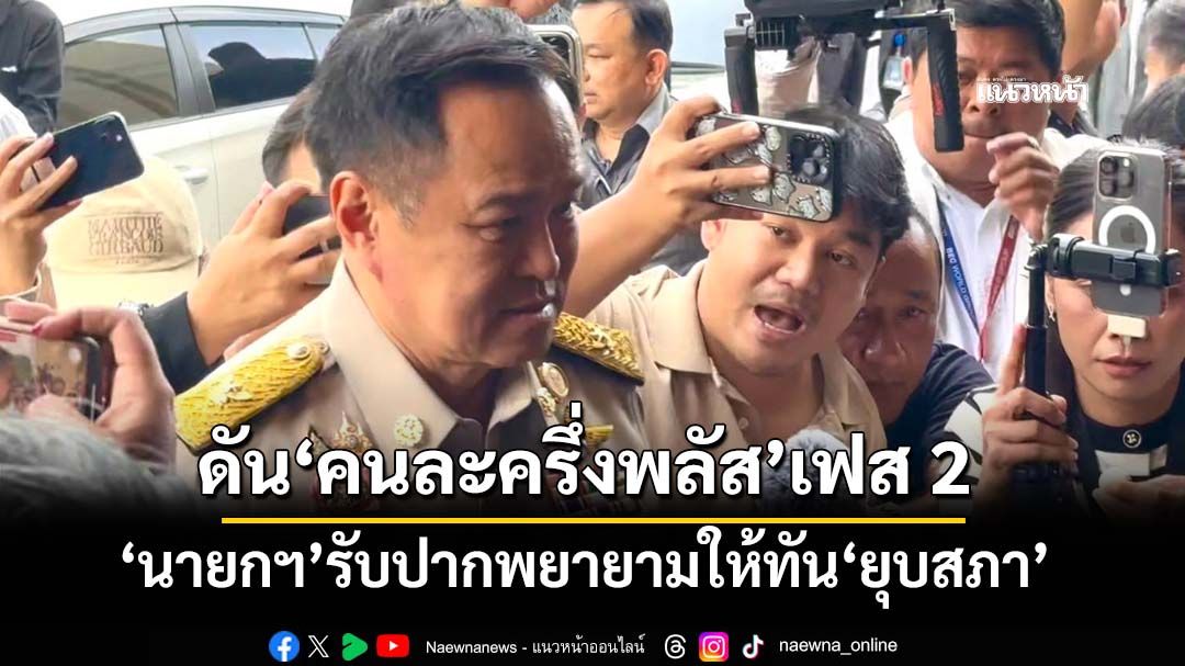 ‘นายกฯ’รับปากพยายามดัน‘คนละครึ่งพลัส’เฟส 2 ให้ทัน‘ยุบสภา’