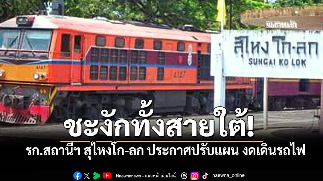 รก.สถานีฯ สุไหงโก-ลก ประกาศปรับแผน งดเดินรถไฟถึงวันที่ 27พ.ย.68 หลังน้ำท่วมหนัก