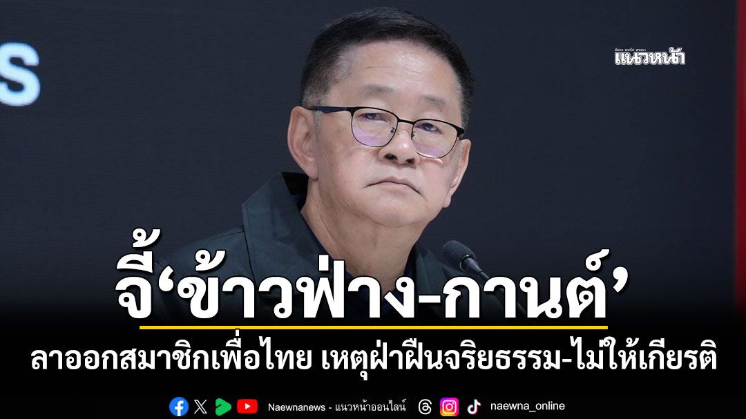‘ประเสริฐ’จี้‘ข้าวฟ่าง-กานต์’ ลาออกสมาชิกเพื่อไทย เหตุฝ่าฝืนจริยธรรม-ไม่ให้เกียรติ