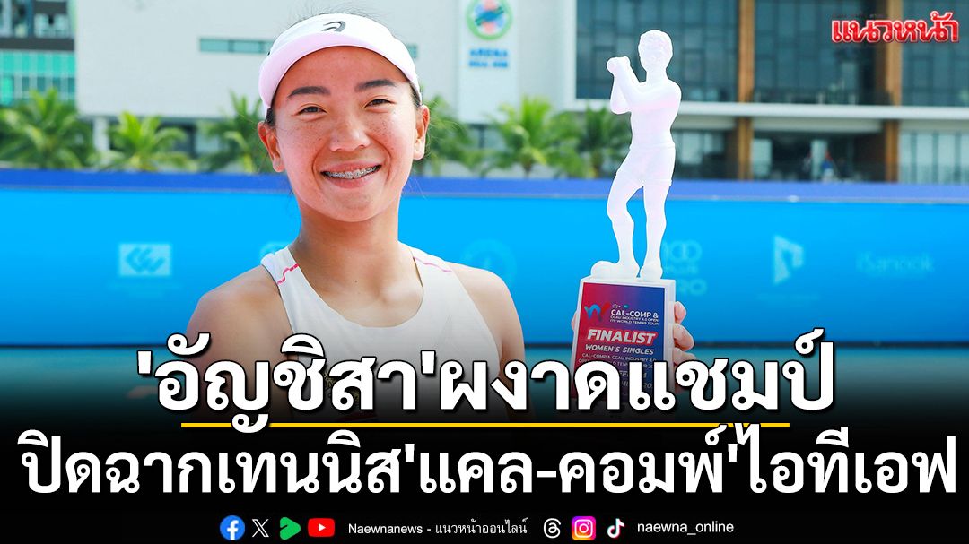 'อัญชิสา'ผงาดแชมป์!เทนนิส'แคล-คอมพ์'ไอทีเอฟ