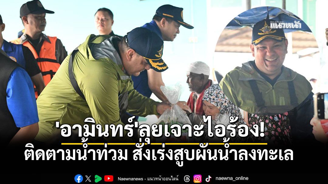 'อามินทร์'ลุยเจาะไอร้อง! ติดตามสถานการณ์น้ำท่วม สั่งเร่งสูบผันน้ำลงทะเล