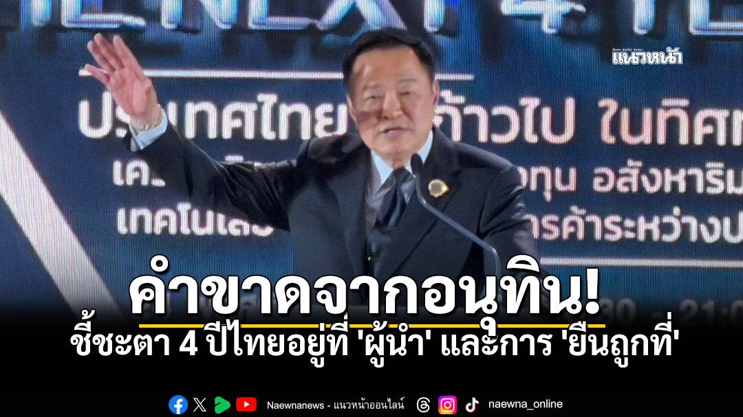 'อนุทิน'ลั่นประเทศไทย4ปีข้างหน้า หากตนเป็นนายกฯข้างหน้าไม่ปัง-ก็พัง