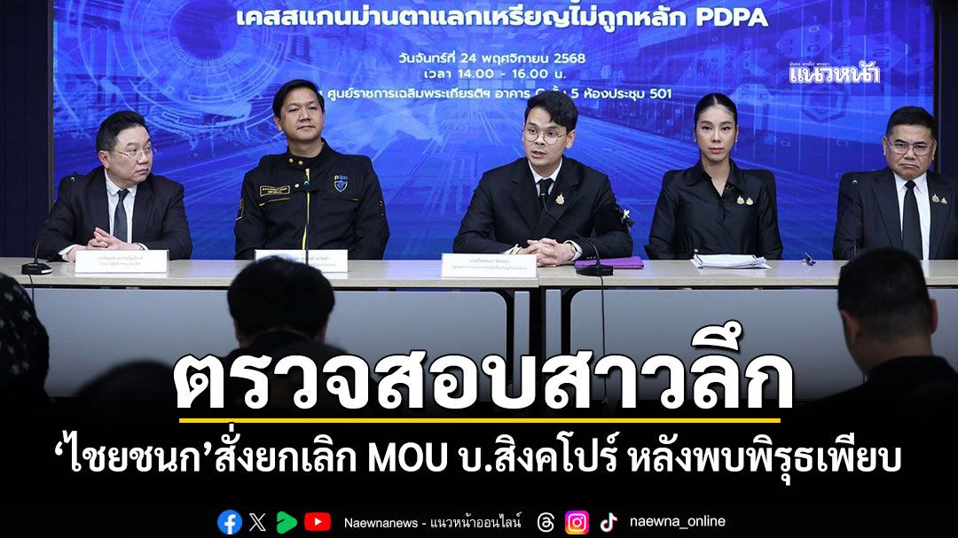 ตรวจสอบสาวลึก! ‘ไชยชนก’สั่งยกเลิก MOU บ.สิงคโปร์ หลังพบพิรุธเพียบ