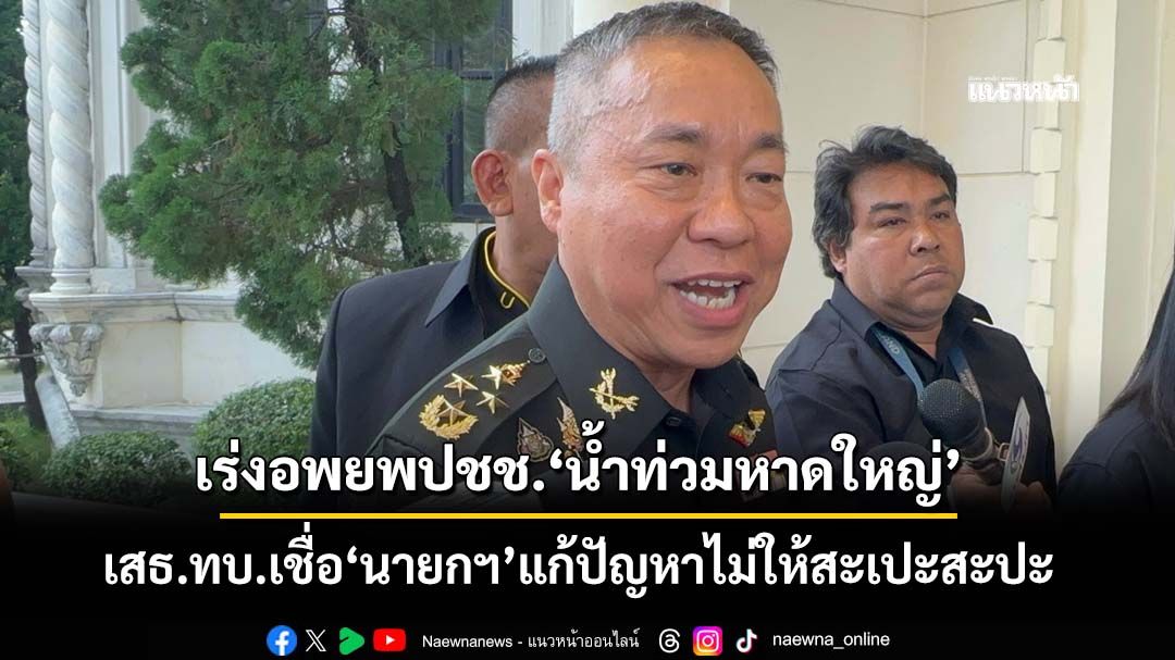 ‘เสธ.ทบ.’เผยเร่งอพยพปชช.‘น้ำท่วมหาดใหญ่’เร็วที่สุด เชื่อ‘นายกฯ’แก้ปัญหาไม่ให้สะเปะสะปะ