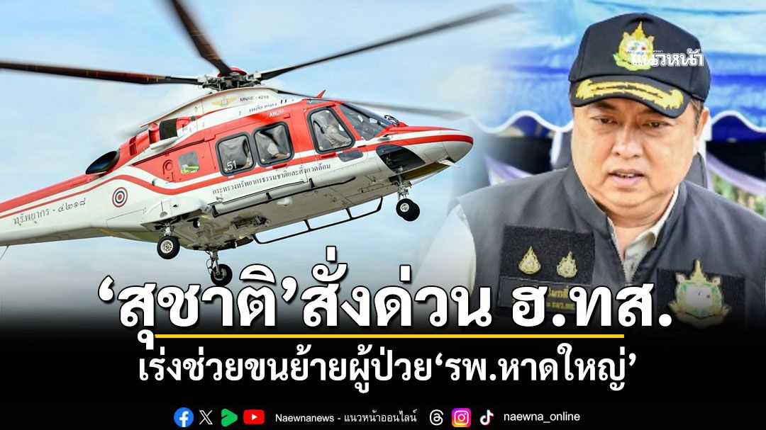 'สุชาติ'สั่งด่วน ฮ.ทส. เร่งช่วยขนย้ายผู้ป่วย'รพ.หาดใหญ่'