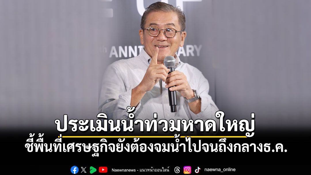 'ดร.เสรี'ประเมินน้ำท่วมหาดใหญ่ ชี้พื้นที่เศรษฐกิจยังต้องจมน้ำไปจนถึงกลางเดือนธันวาคม