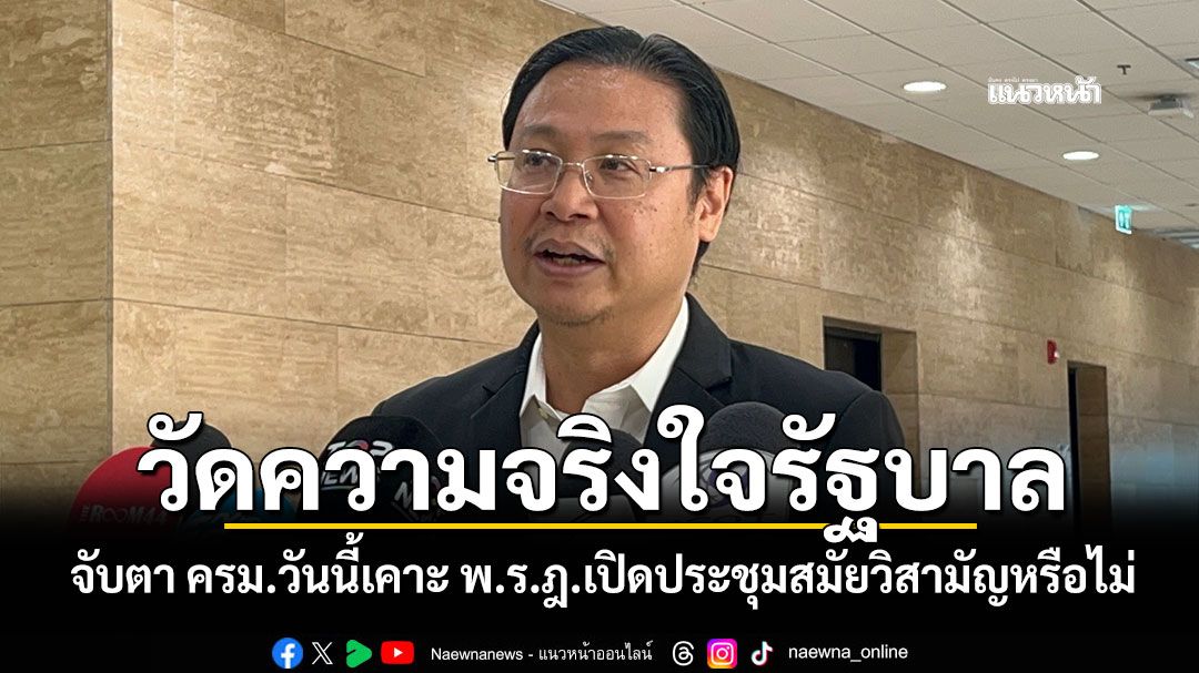 วัดความจริงใจรัฐบาล! จับตา ครม.วันนี้เคาะ พ.ร.ฎ.เปิดประชุมสมัยวิสามัญหรือไม่