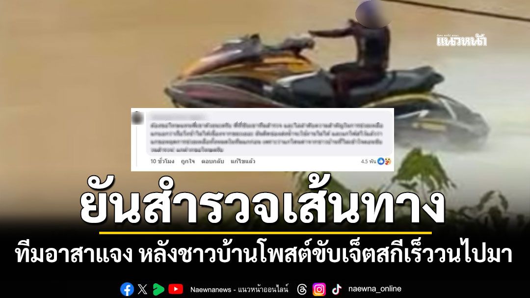 ทีมอาสาแจง หลังชาวบ้านโพสต์ขับเจ็ตสกีเร็ววนไปมา ยันสำรวจเส้นทาง