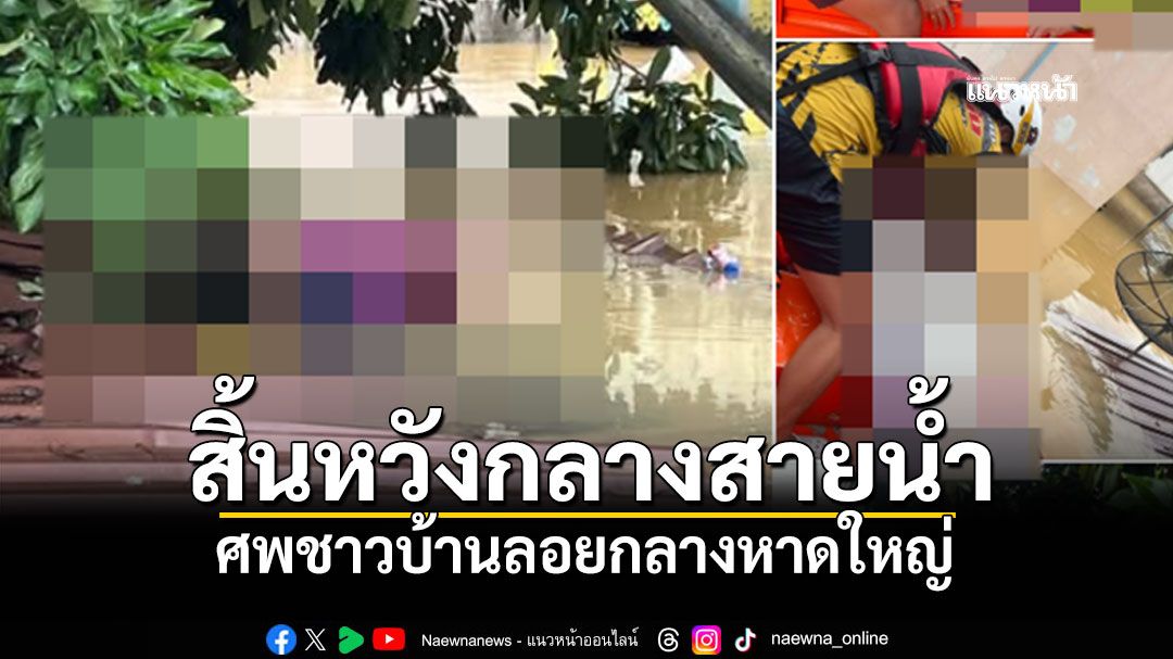 หาดใหญ่ไม่ไหวแล้ว! พบร่างชาวบ้านลอยน้ำ จนท.กู้ภัยเร่งเก็บกู้ร่างกลางน้ำท่วมสูง