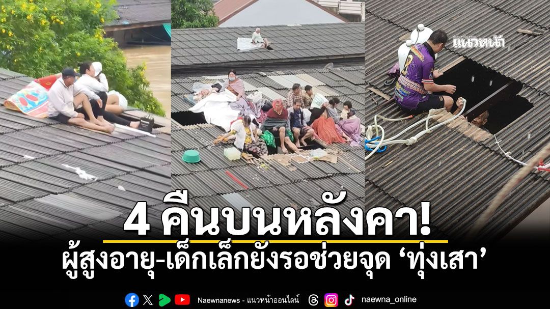 วอนช่วยชีวิต'ผู้สูงอายุ-เด็กเล็ก' ติดค้างบนหลังคา4วัน รอการช่วยเหลือ!