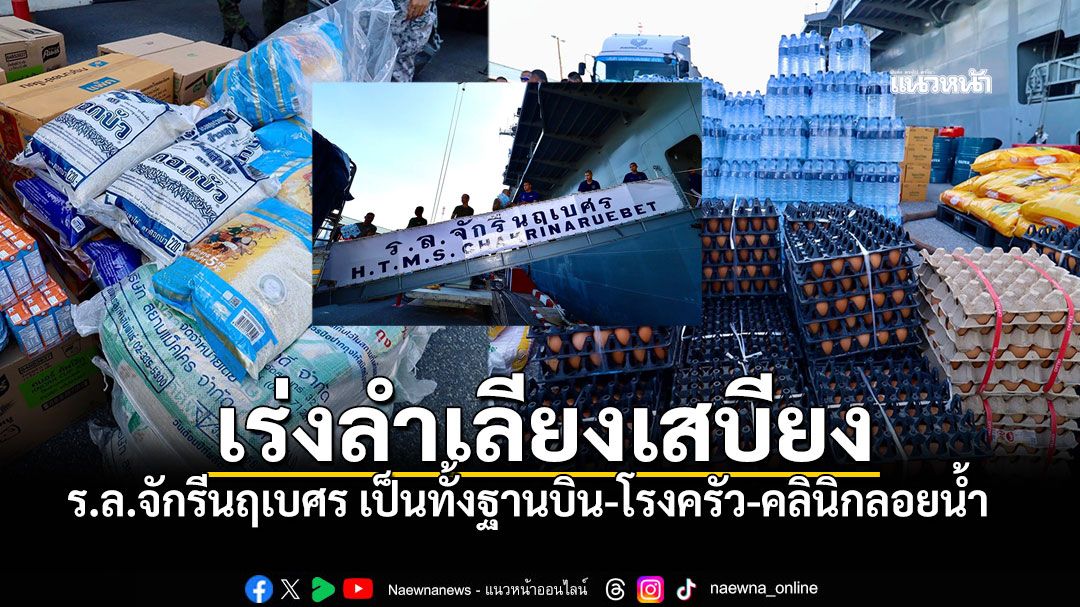 'เรือจักรีนฤเบศร'ลุยกลางวิกฤต เป็นทั้งฐานบิน-โรงครัว-คลินิกลอยน้ำ ช่วยหาดใหญ่