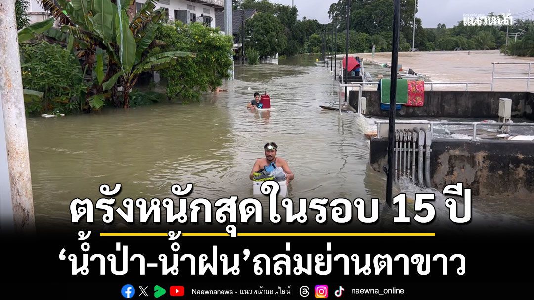 ตรังอ่วม!!! \'น้ำป่า-น้ำฝน\'ถล่มย่านตาขาว หนักสุดในรอบ 15 ปี เร่งอพยพชาวบ้านหนีน้ำ