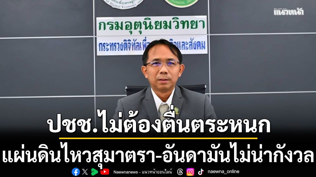 แผ่นดินไหวสุมาตรา-อันดามันไม่น่ากังวล ย้ำประชาชนไม่ต้องตื่นตระหนก