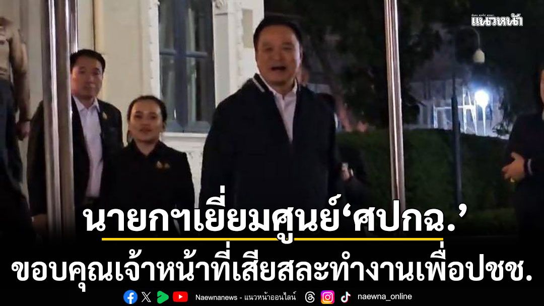 นายกฯเยี่ยมชมศูนย์ ‘ศปกฉ.’ ขอบคุณเจ้าหน้าที่เสียสละทำงานเพื่อประชาชน